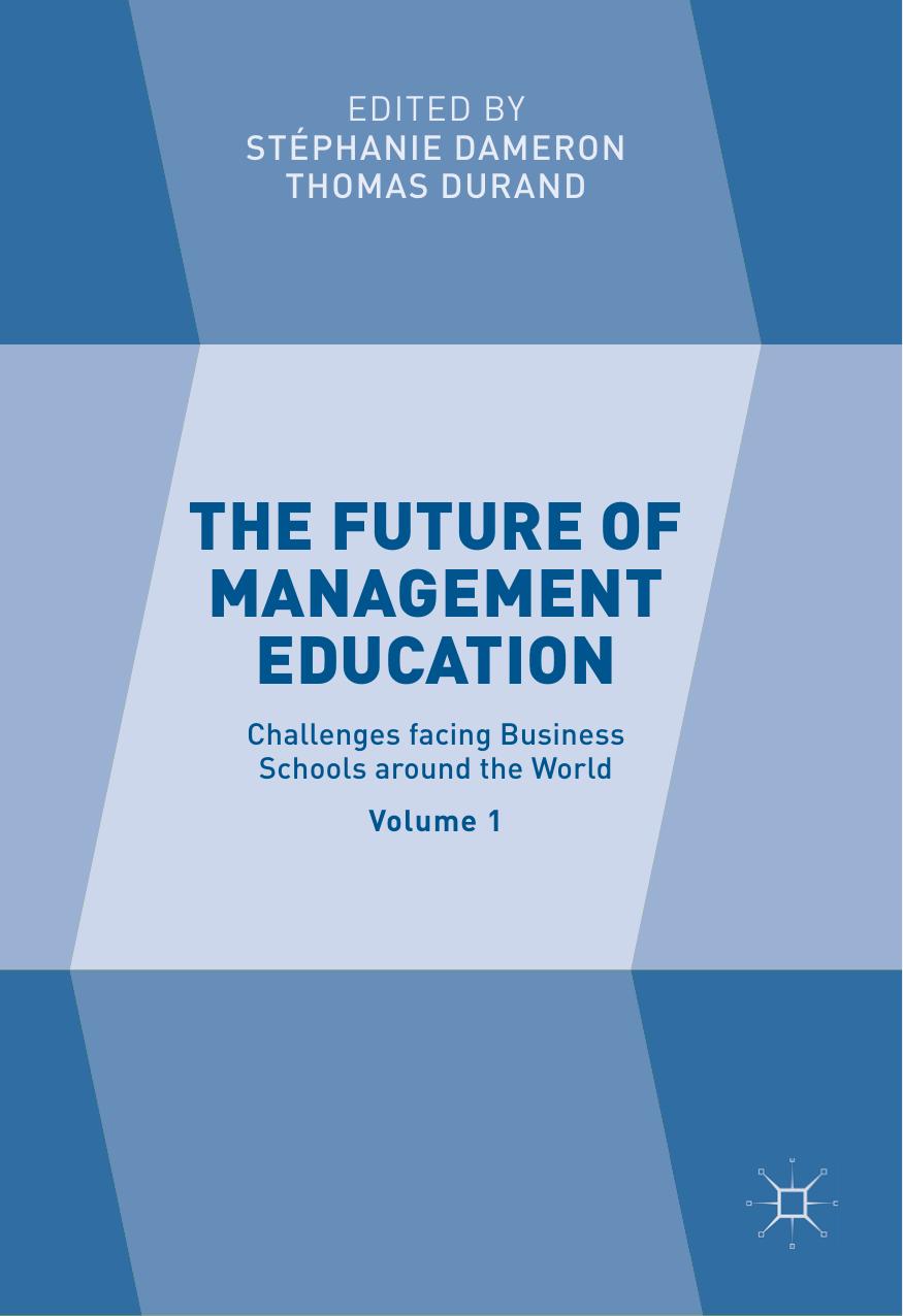 The Future of Management Education: Volume 1: Challenges facing Business Schools around the World by Stéphanie Dameron Thomas Durand (eds.)