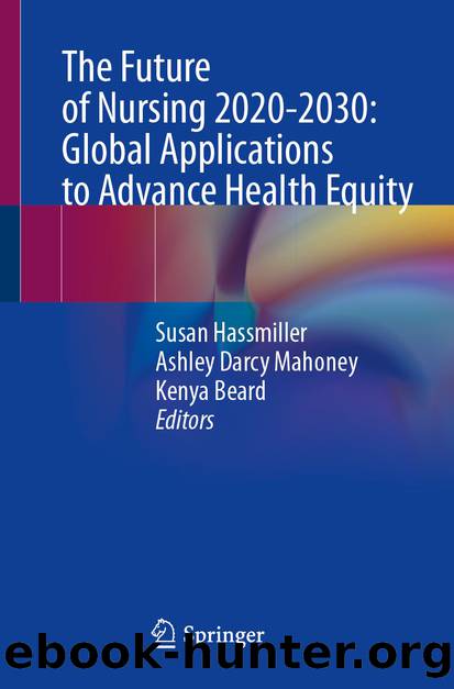 The Future of Nursing 2020-2030: Global Applications to Advance Health Equity by Susan Hassmiller & Ashley Darcy Mahoney & Kenya Beard