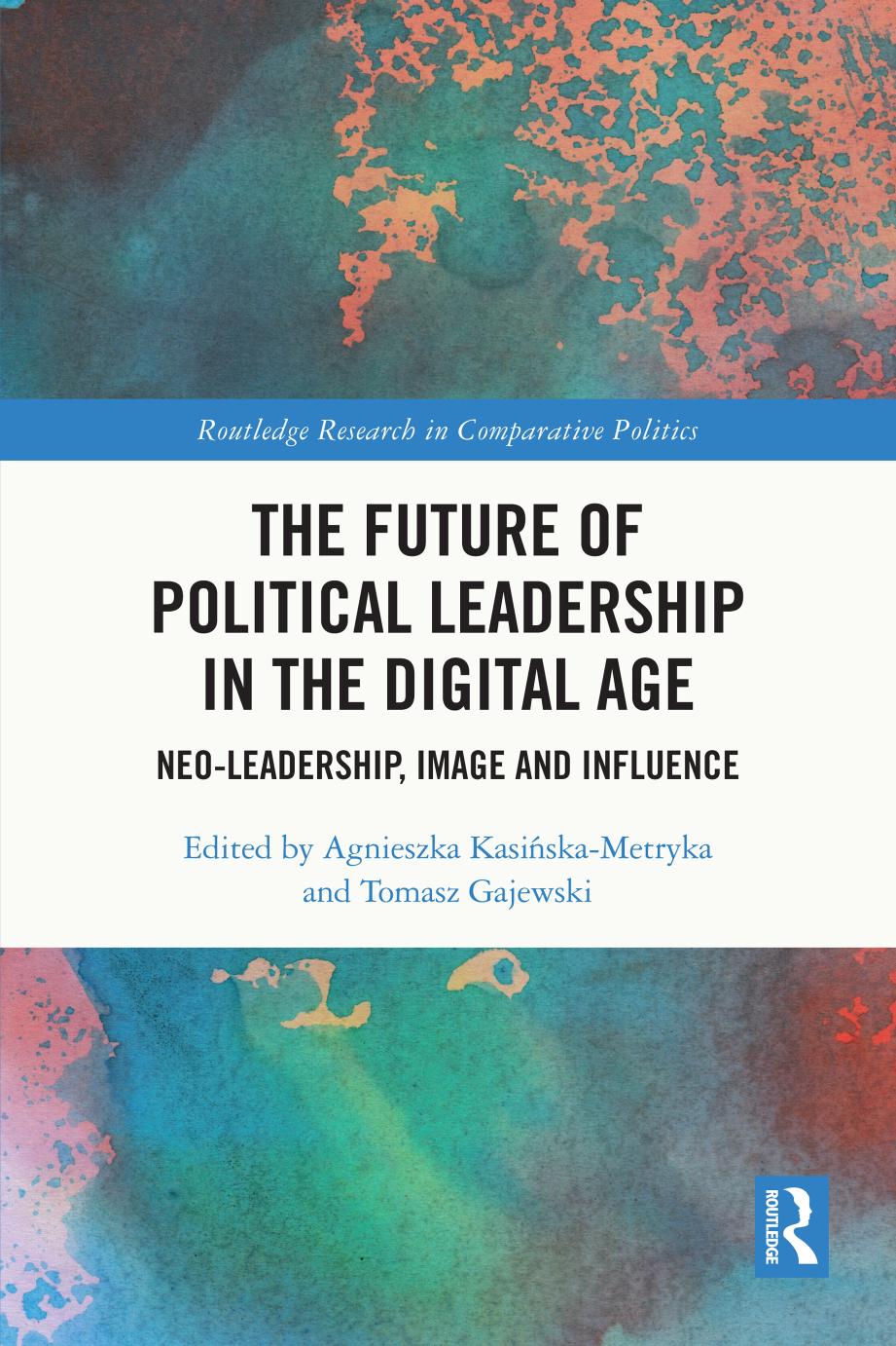 The Future of Political Leadership in the Digital Age: Neo-Leadership, Image, and Influence by Agnieszka Kasinska-Metryka (editor) Tomasz Gajewski (editor)