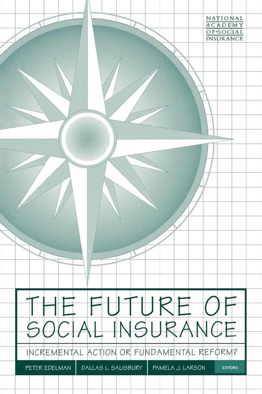 The Future of Social Insurance : Incremental Action or Fundamental Reform? by Peter Edelman; Dallas L. Salisbury; Pamela J. Larson