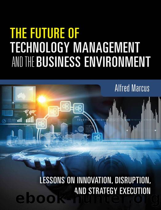The Future of Technology Management and the Business Environment: Lessons on Innovation, Disruption, and Strategy Execution by Alfred A. Marcus