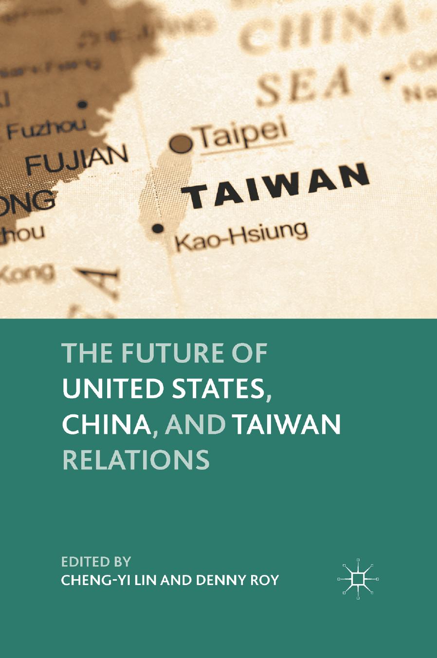 The Future of United States, China, and Taiwan Relations by Cheng-yi Lin Denny Roy (eds.)