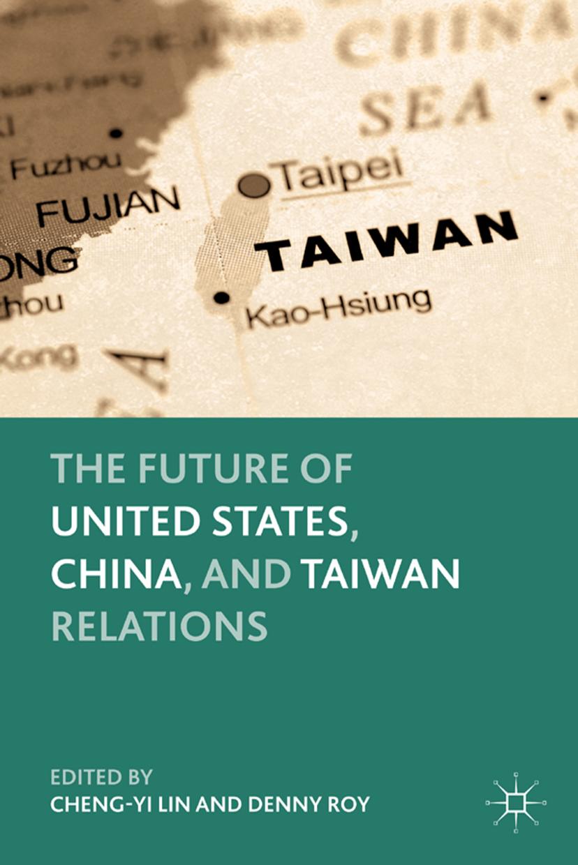 The Future of United States, China, and Taiwan Relations by Cheng-yi Lin Denny Roy Stephen D. Krasner