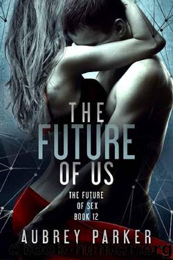 The Future of Us (The Future of Sex Book 12) by Aubrey Parker