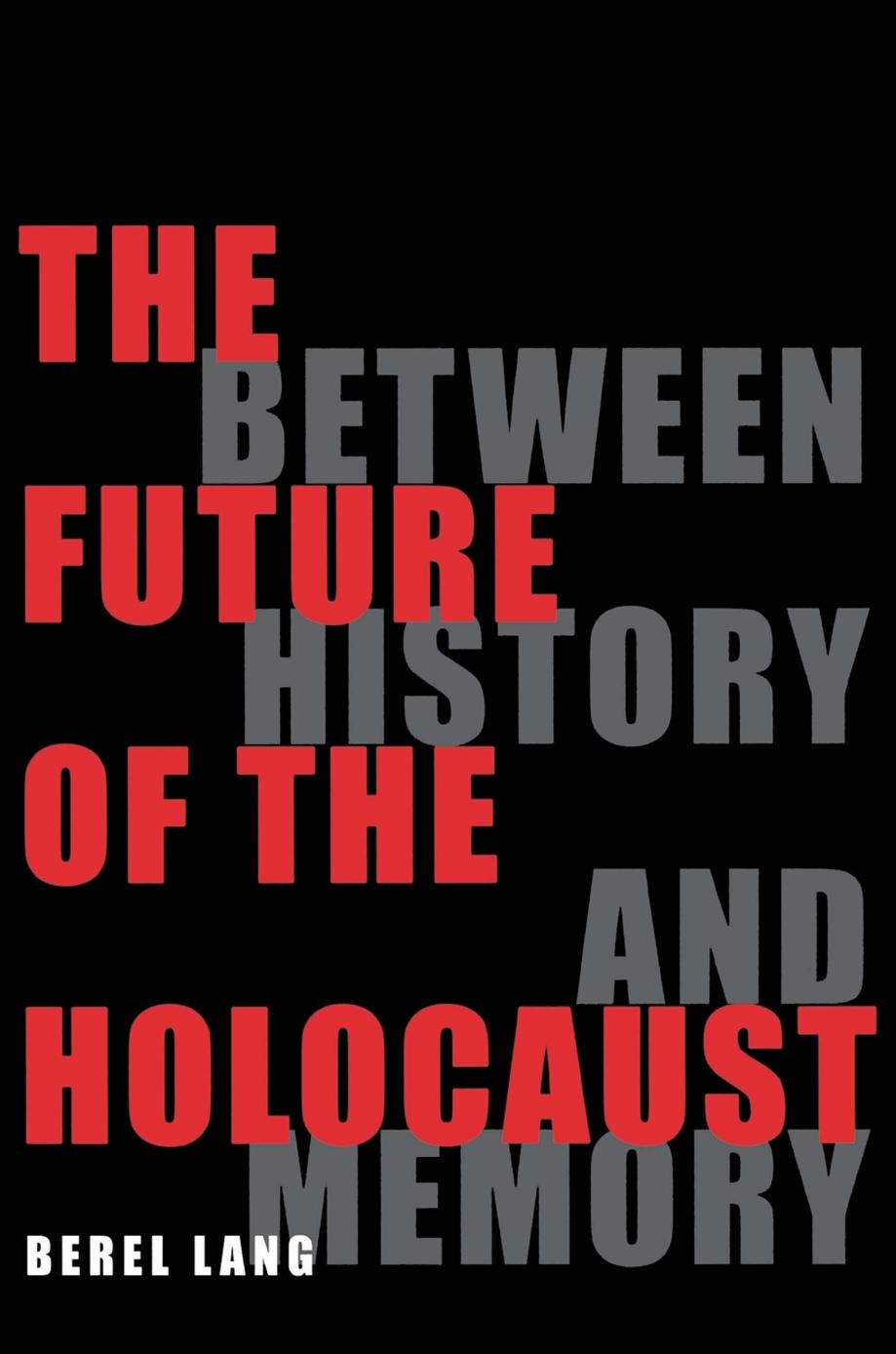 The Future of the Holocaust: Between History and Memory by Berel Lang