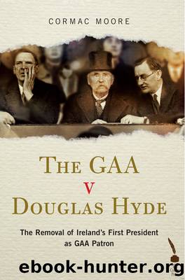 The Gaa v Douglas Hyde: The Removal of Ireland's First President as Gaa Patron by Cormac Moore