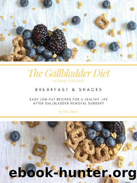 The Gallbladder Diet: Breakfast & Snacks (Global Edition): Easy, low-fat recipes for a healthy life after gallbladder removal surgery by Iris Pilzer