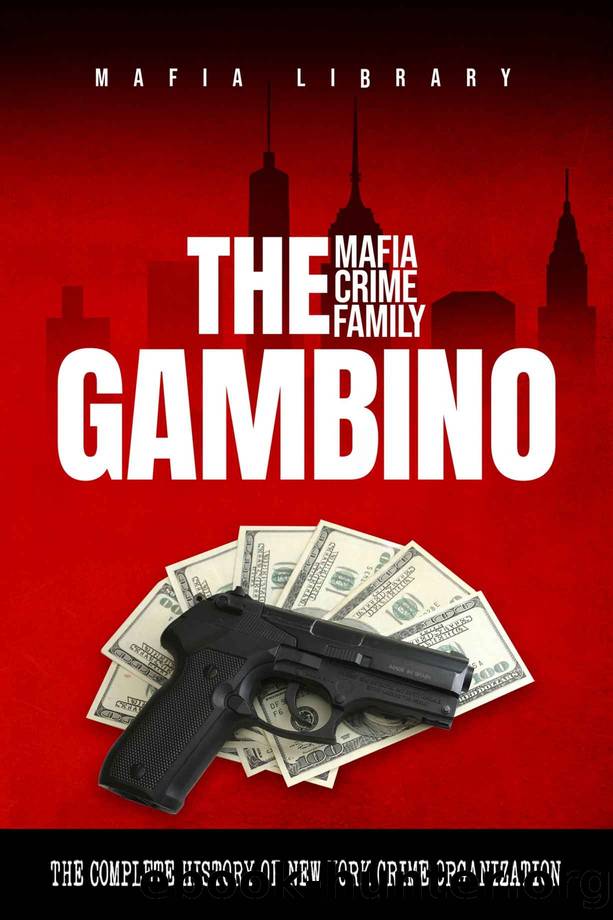 The Gambino Mafia Crime Family: A Complete and Fascinating History of New York Criminal Organization (Five Families) by Mafia Library