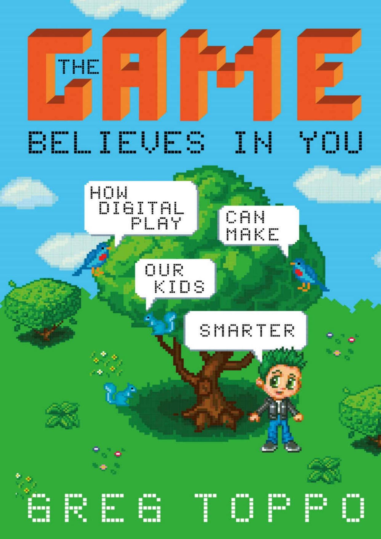 The Game Believes in You: How Digital Play Can Make Our Kids Smarter by Greg Toppo
