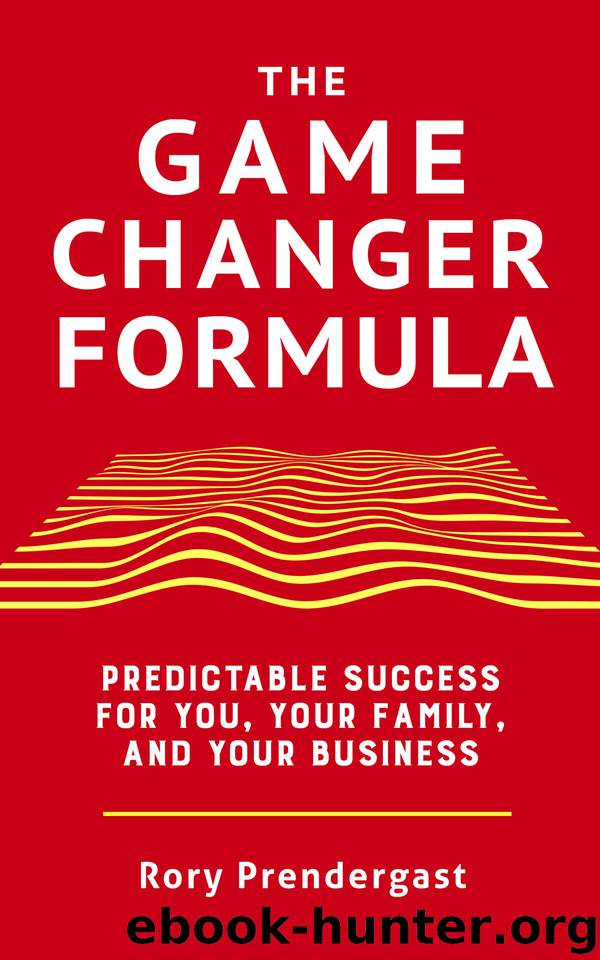 The Game Changer Formula: Predictable success for you, your family and your business by Rory Prendergast