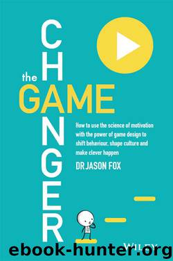 The Game Changer: How to Use the Science of Motivation With the Power of Game Design to Shift Behaviour, Shape Culture and Make Clever Happen by Jason Fox
