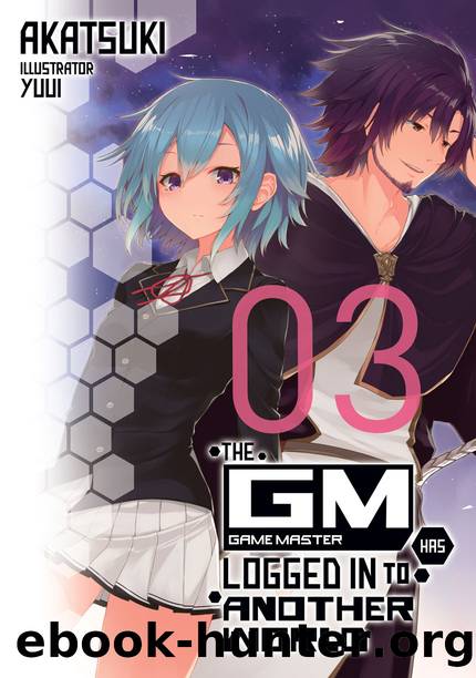 The Game Master Has Logged In to Another World: Volume 3 [Parts 1 to 10] by Akatsuki