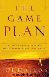 The Game Plan: The Men's 30-Day Strategy for Attaining Sexual Integrity by Joe Dallas