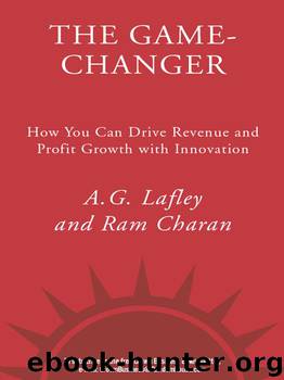 The Game-Changer: How You Can Drive Revenue and Profit Growth with Innovation by A.G. Lafley & Ram Charan