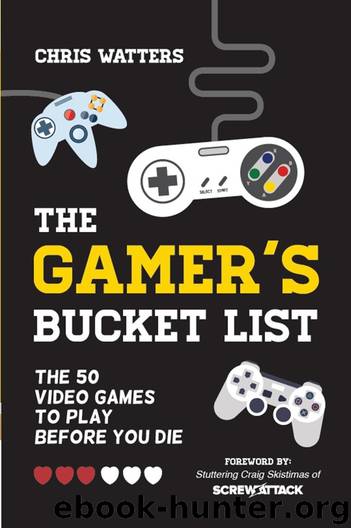 The Gamer's Bucket List: The 50 Video Games to Play Before You Die by Chris Watters