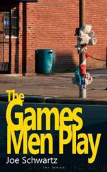 The Games Men Play by Joe Schwartz