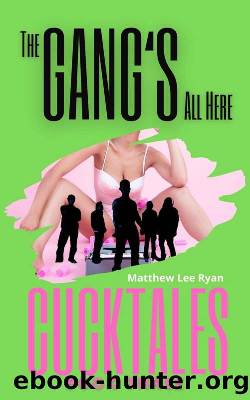 The Gangâs All Here - CuckTales Book Three: Short Stories of Hotwives, Bulls, and Cuckold Husbands by Matthew Lee Ryan