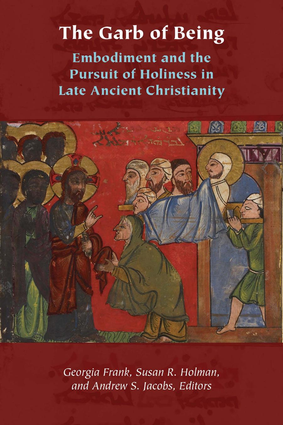 The Garb of Being: Embodiment and the Pursuit of Holiness in Late Ancient Christianity by Georgia Frank