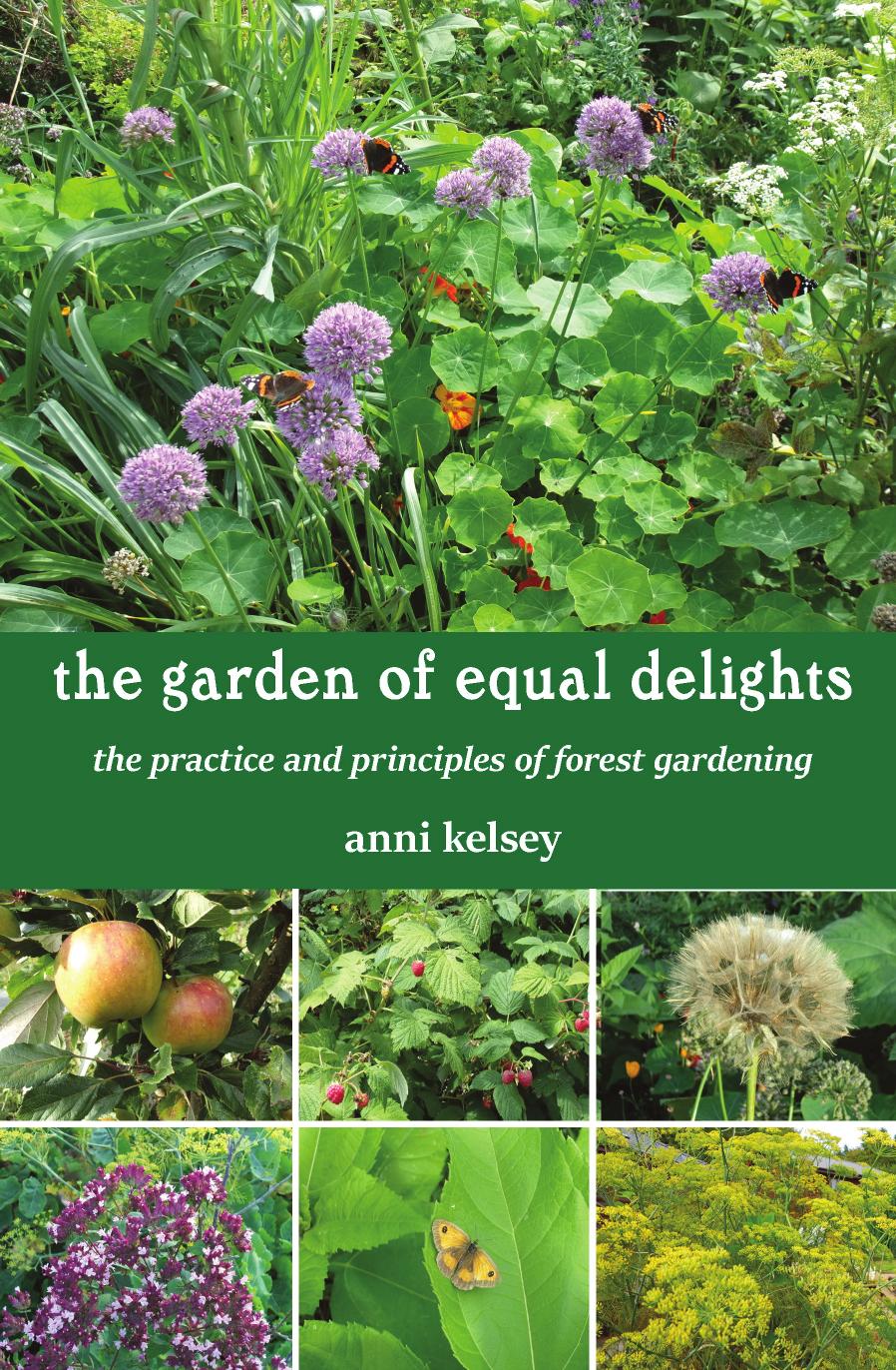 The Garden of Equal Delights: The Practice and Principles of Forest Gardening by Anni Kelsey