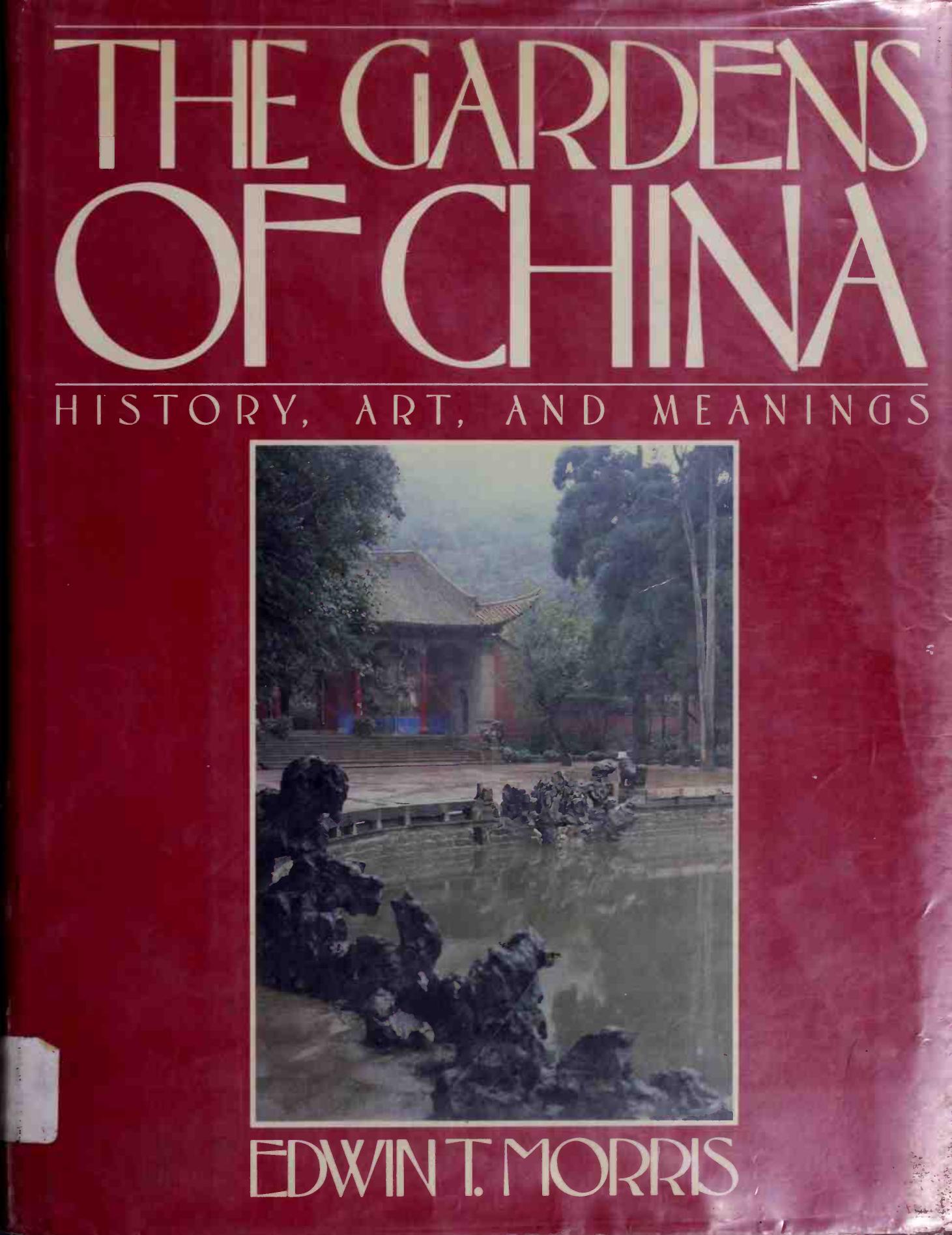 The Gardens of China. History, Art, and Meanings by Edwin T. Morris