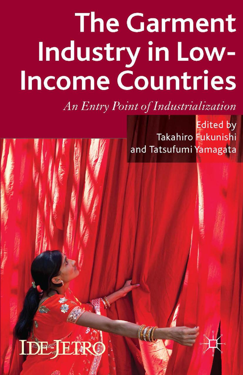 The Garment Industry in Low-Income Countries: An Entry Point of Industrialization by Takahiro Fukunishi Tatsufumi Yamagata (eds.)
