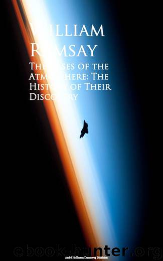 The Gases of the Atmosphere: The History of Their Discovery by William Ramsay