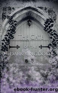 The Gate of the Dark Kingdom (The Guardian's Ascent Chronicles) by Anya Woods