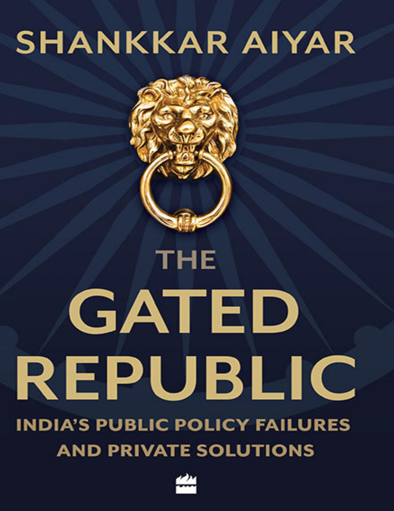 The Gated Republic:India's Public Policy Failures and Private Solutions by Aiyar Shankkar
