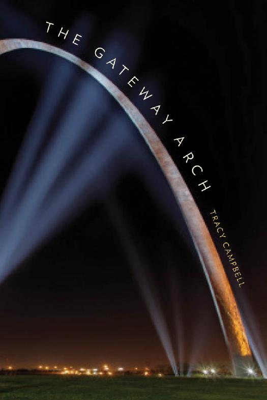 The Gateway Arch: A Biography by Tracy Campbell