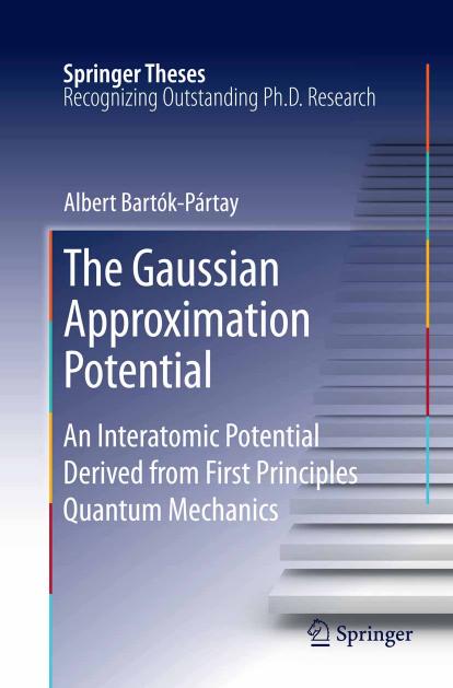 The Gaussian Approximation Potential: An Interatomic Potential Derived from First Principles Quantum Mechanics by Albert Bartόk-Pártay (auth.)