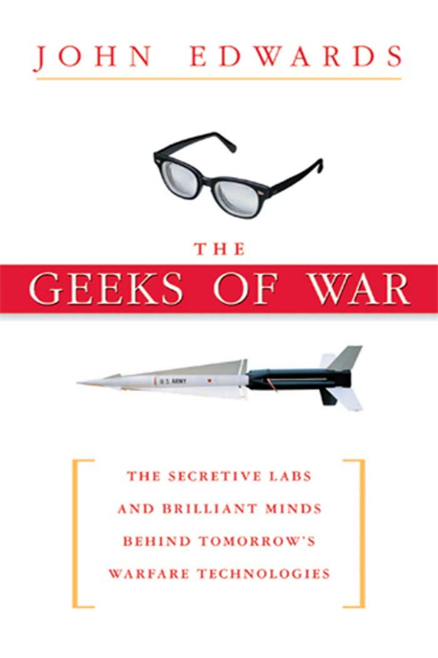 The Geeks af War: The Secretive Labs and Brilliant Minds Behind Tomorrow's Warfare Technologies by John Edwards