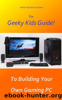 The Geeky Kids Guide! to Building Your Own Gaming PC by Geeky Kids Guides