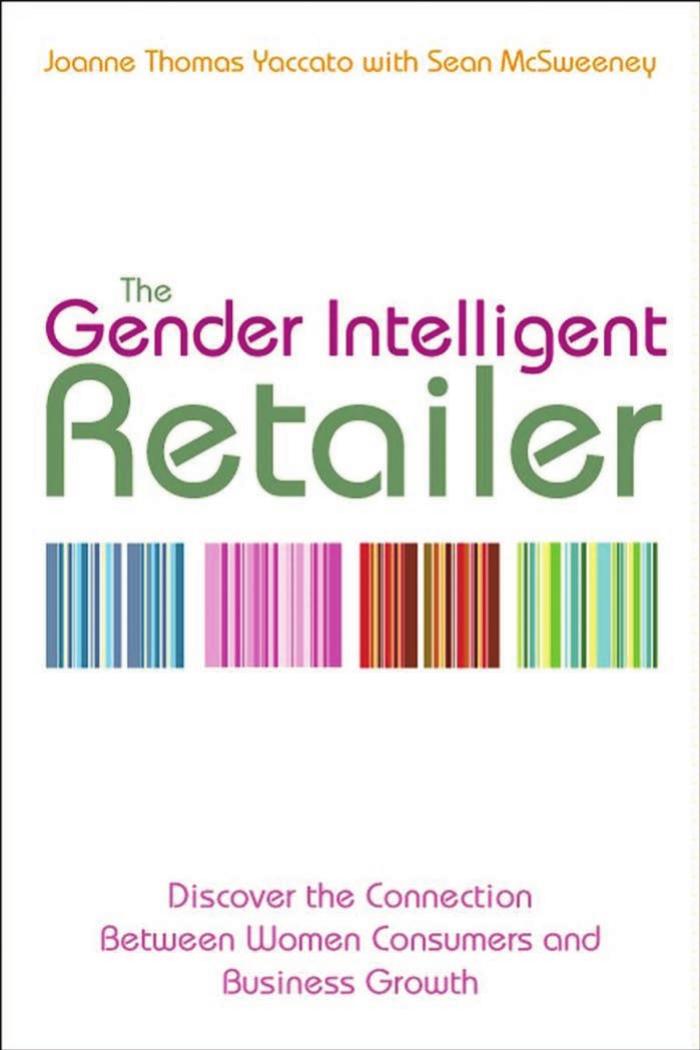 The Gender Intelligent Retailer: Discover the Connection Between Women Consumers and Business Growth by Joanne Thomas Yaccato Sean McSweeney
