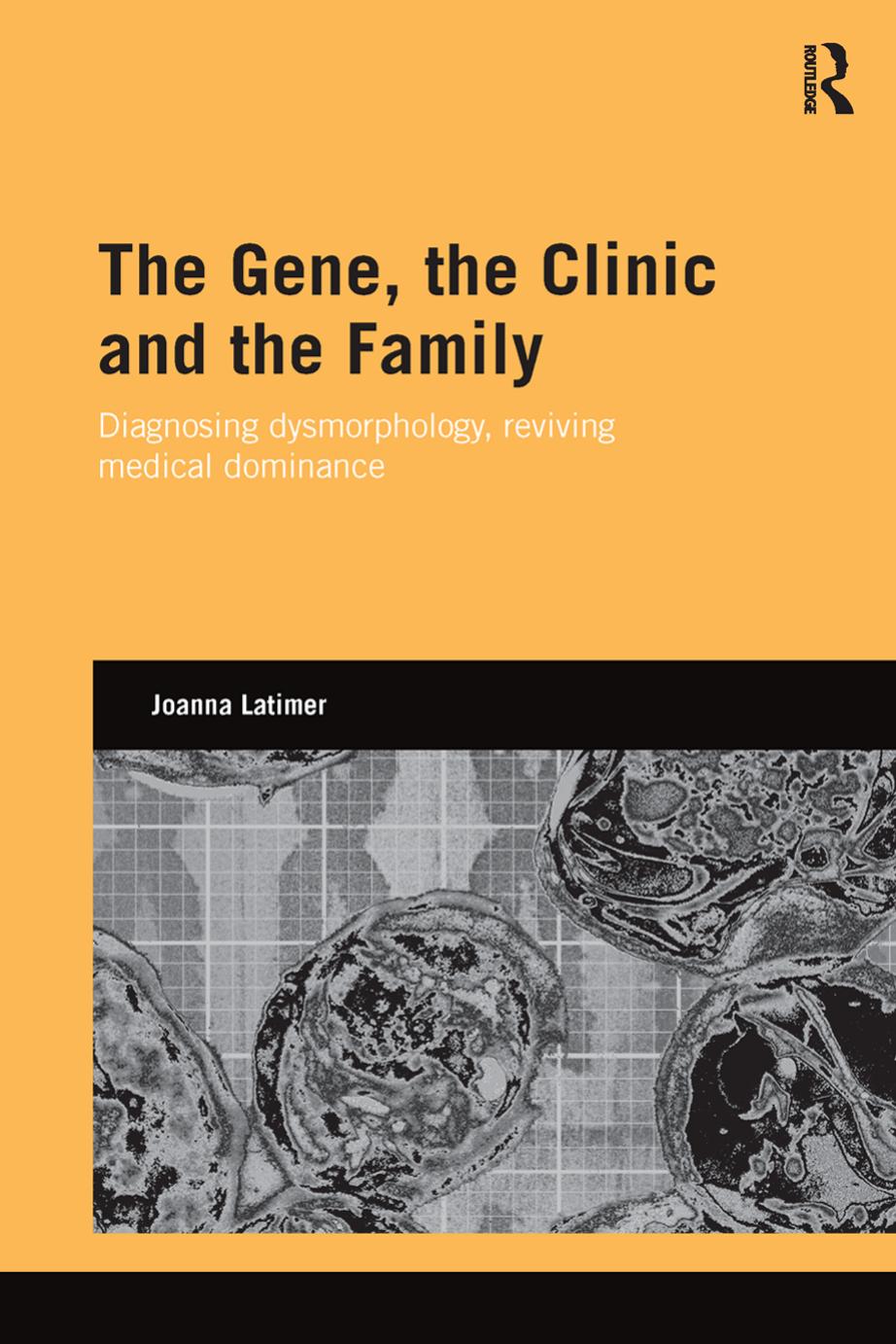 The Gene, the Clinic, and the Family: Diagnosing Dysmorphology, Reviving Medical Dominance by Unknow