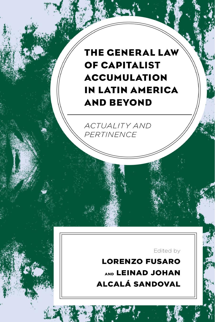 The General Law of Capitalist Accumulation in Latin America and Beyond: Actuality and Pertinence by Lorenzo Fusaro (editor) Leinad Johan Alcalá Sandoval (editor)