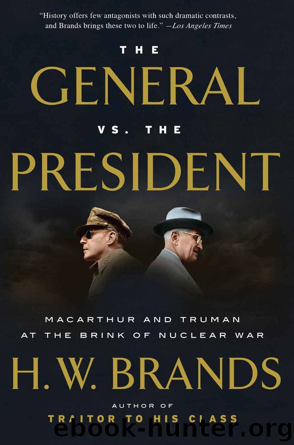 The General vs. the President: MacArthur and Truman at the Brink of Nuclear War by H. W. Brands