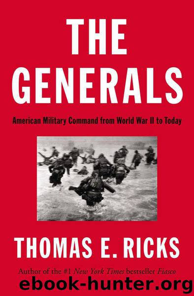 The Generals: American Military Command From World War II to Today by Thomas E. Ricks