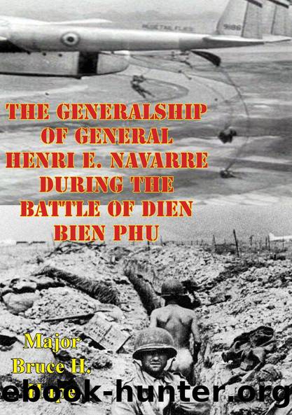 The Generalship Of General Henri E. Navarre During The Battle Of Dien Bien Phu by Major Bruce H. Hupe