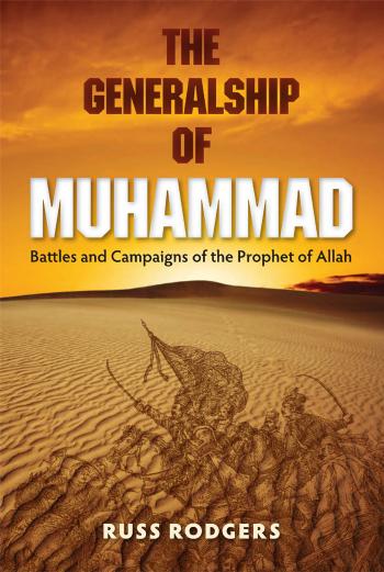The Generalship of Muhammad: Battles and Campaigns of the Prophet of Allah by Russ Rodgers