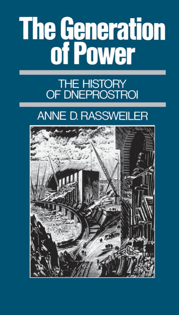 The Generation of Power: The History of Dneprostroi by Anne D. Rassweiler