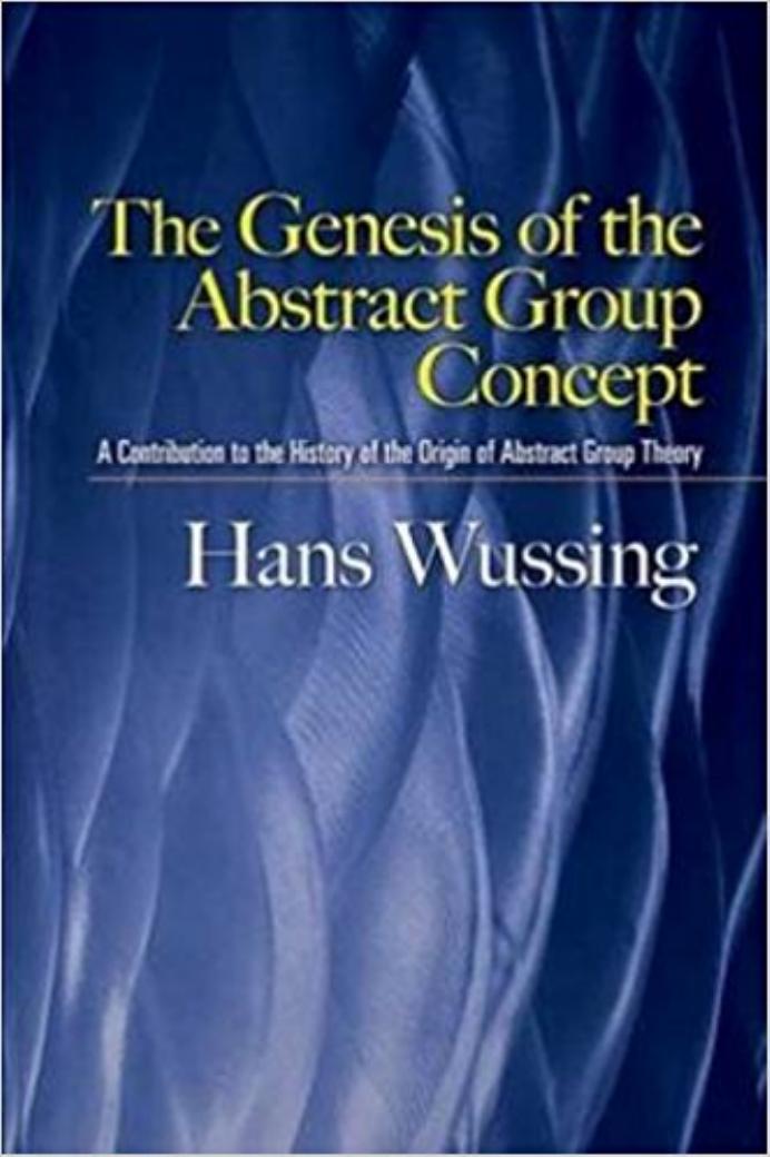 The Genesis of the Abstract Group Concept: A Contribution to the History of the Origin of Abstract Group Theory by Unknow
