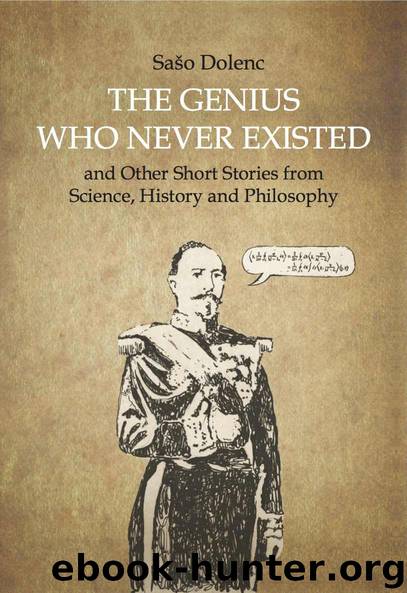 The Genius Who Never Existed and other Short Stories from Science, History and Philosophy by Saso Dolenc