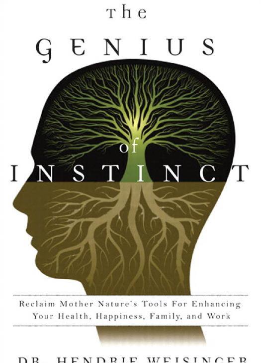 The Genius of Instinct: Reclaim Mother Nature's Tools for Enhancing Your Health, Happiness, Family, and Work by Hendrie Weisinger