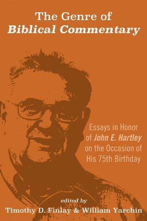 The Genre of Biblical Commentary: Essays in Honor of John E. Hartley on the Occasion of His 75th Birthday by Timothy D. Finlay (editor)