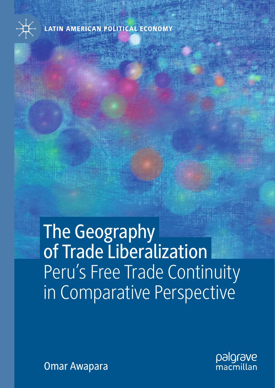 The Geography of Trade Liberalization: Peruâs Free Trade Continuity in Comparative Perspective by Omar Awapara