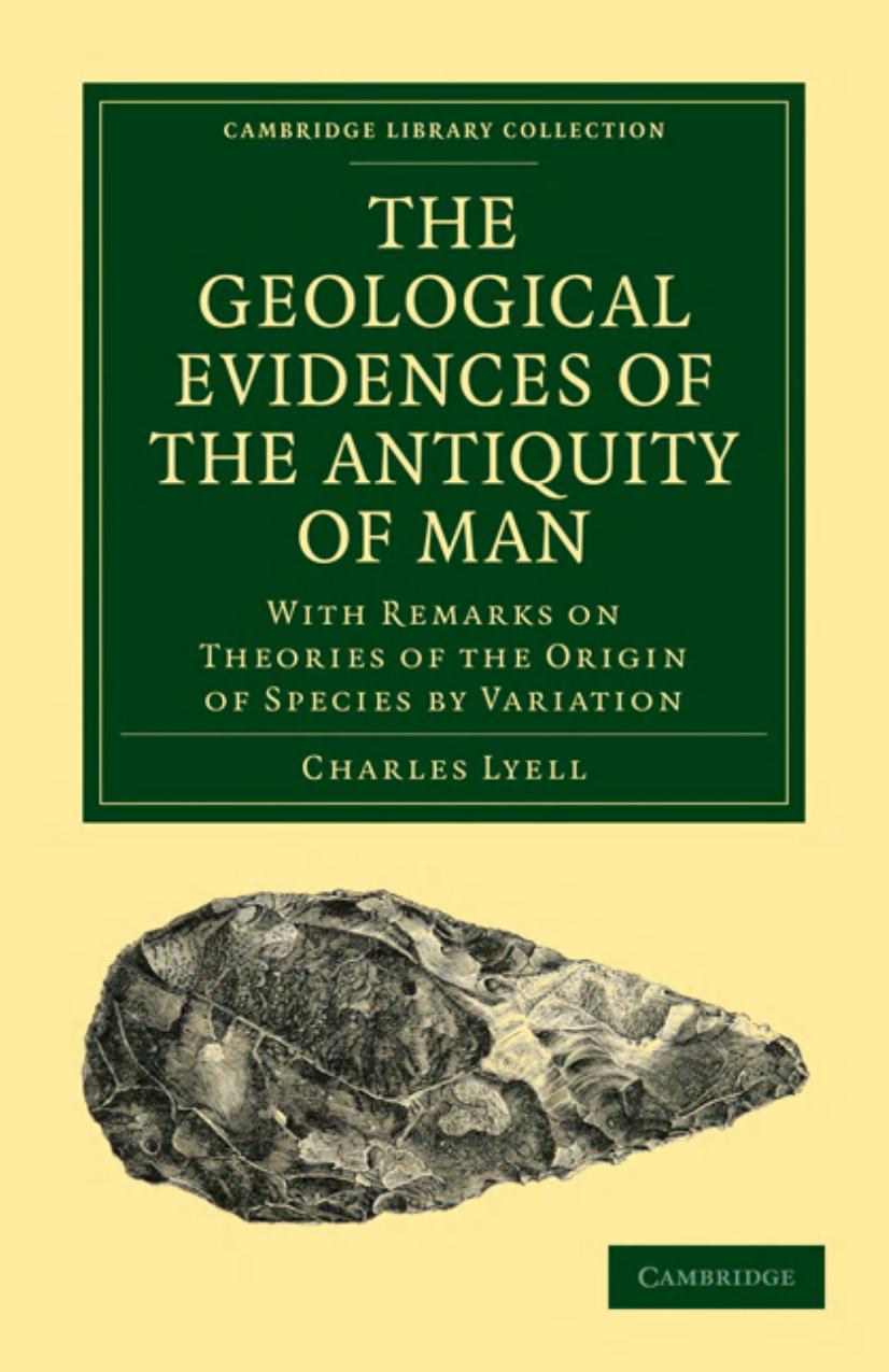 The Geological Evidences of the Antiquity of Man: With Remarks on Theories of the Origin of Species by Variation by Charles Lyell