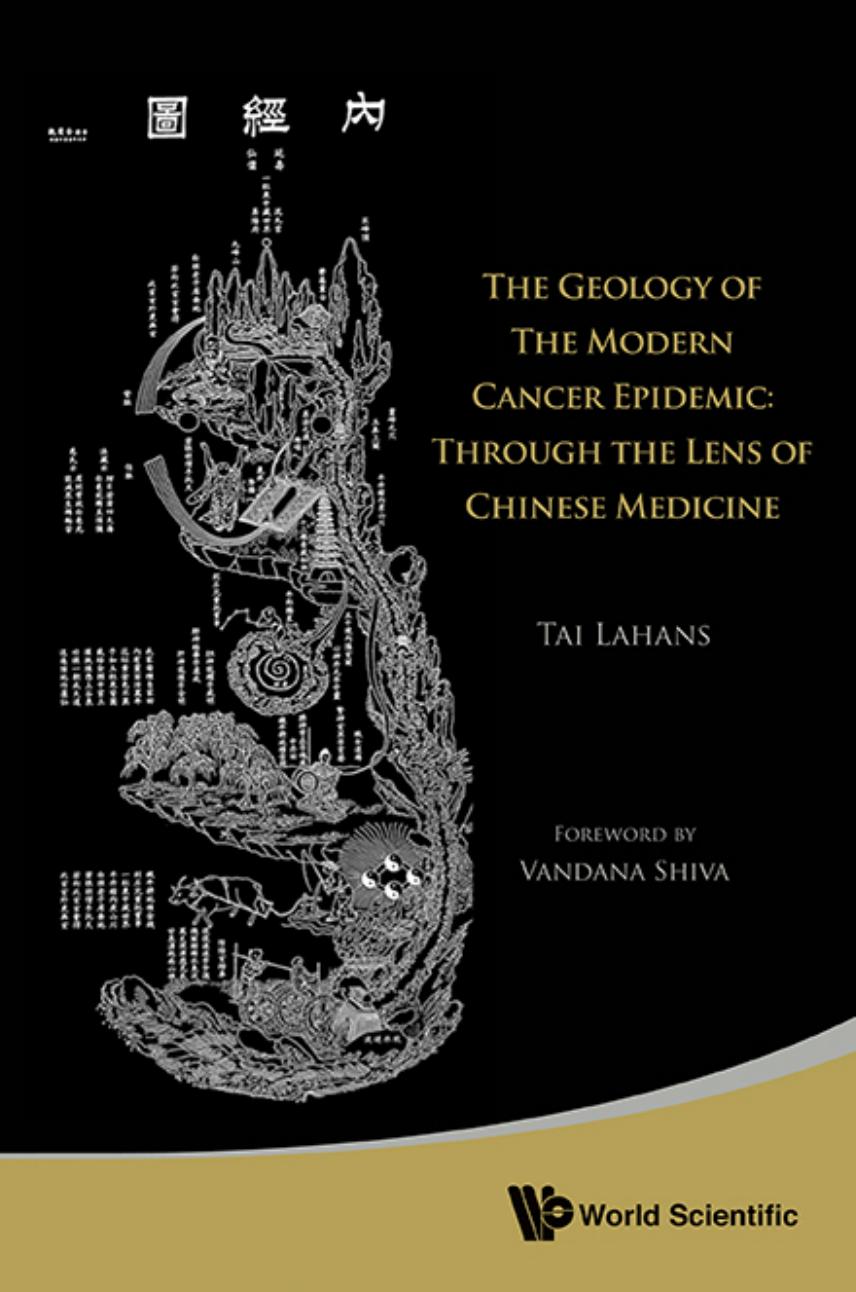 The Geology of the Modern Cancer Epidemic: Through the Lens of Chinese Medicine (558 Pages) by Tai Lahans