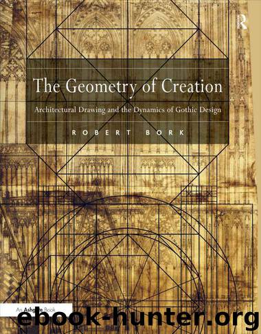 The Geometry of Creation: Architectural Drawing and the Dynamics of Gothic Design by Bork Robert