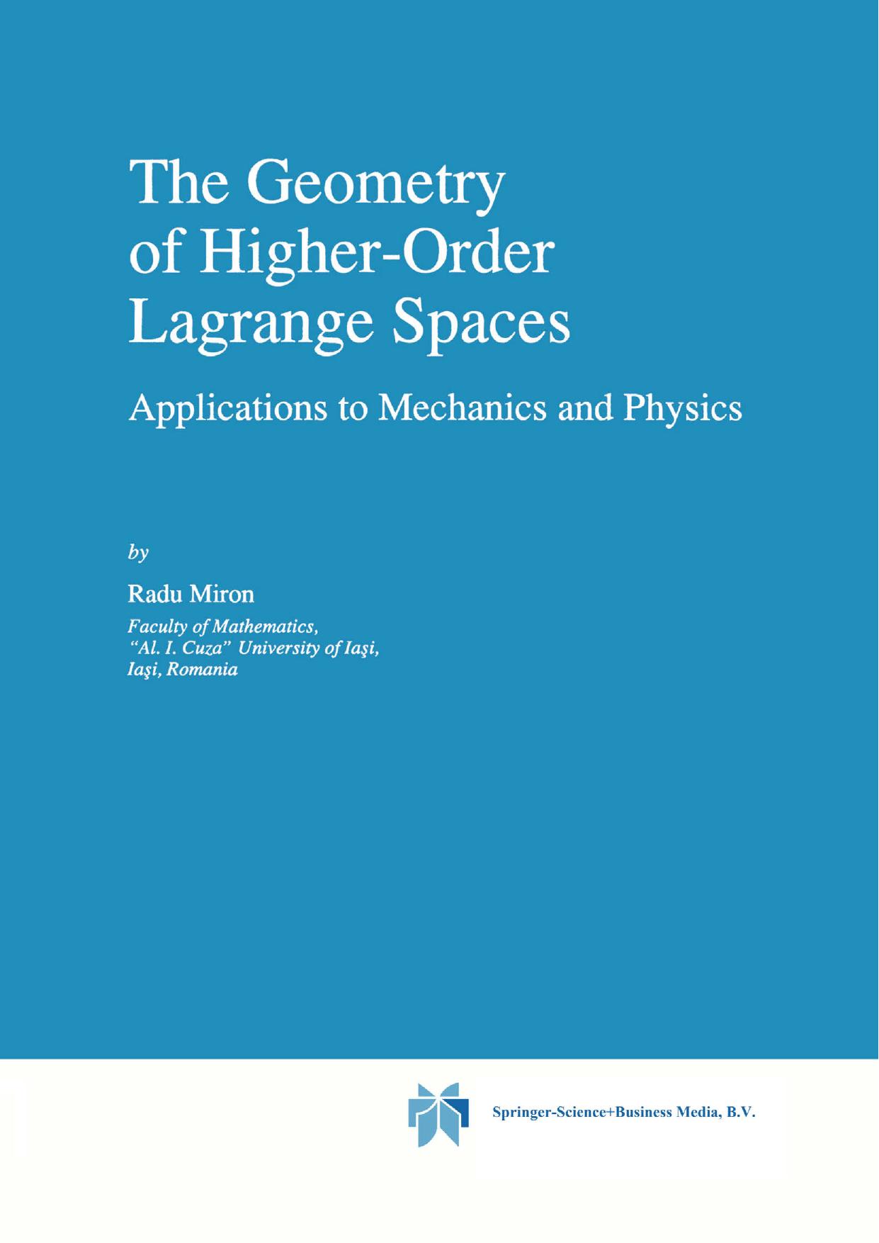 The Geometry of Higher-Order Lagrange Spaces: Applications to Mechanics and Physics by Radu Miron (auth.)