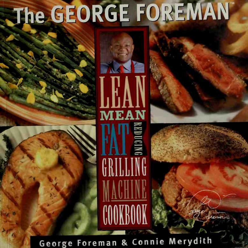 The George Foreman lean mean fat reducing grilling machine cookbook by Foreman George 1949-;Merydith Connie